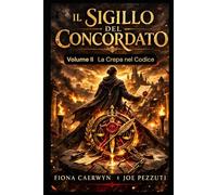 IL SIGILLO DEL CONCORDATO Volume II La Crepa nel Codice: Un giuramento può salvare un regno. O condannarlo per sempre.