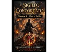 IL SIGILLO DEL CONCORDATO Volume III - Il Primo Sigillo: un fantasy istituzionale, politico e profondamente umano, ambientato in un mondo dove la magia si studia, si regola e si può perdere