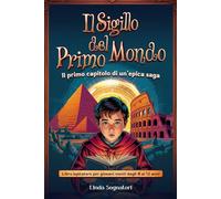 Il Sigillo Del Primo Mondo: "Il primo capitolo di un’epica Saga;Libro Ispiratore per Giovani Menti dal 8-12 anni;L’aventura alla scoperta dei ... del Sigillo delle Sette Meraviglie del mondo