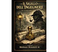 IL SIGILLO DELL'INGEGNERE: Un racconto inedito delle indagini di Mr. Sherlock Holmes