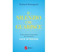Il silenzio che guarisce. Come calmare la tua mente per ritrovare la pace interiore