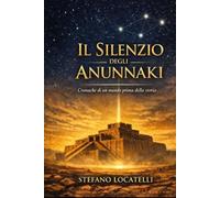 Il Silenzio degli Anunnaki: cronache di un mondo prima della storia