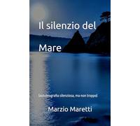 Il silenzio del Mare: (autobiografia silenziosa, ma non troppo)