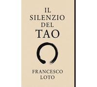 Il Silenzio del Tao: 81 meditazioni per ascoltare l’invisibile