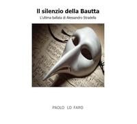 IL SILENZIO DELLA BAUTTA: L'ultima ballata di Alessandro Stradella