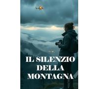 IL SILENZIO DELLA MONTAGNA (Italian Edition): Un thriller ambientale e psicologico tra i misteri del Gran Sasso e i segreti sepolti nelle foreste d’Abruzzo