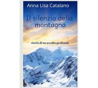 Il silenzio della montagna: Storia di un ascolto profondo