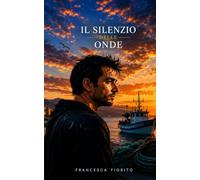 Il silenzio delle onde: Un padre,un figlio,un mare che non dimentica