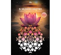 Il Silenzio Dentro: Libro da Colorare per Adulti Antistress e Mindfulness: 30 Mandala Bianco su Fondo Nero con Immagini Evocative e Riflessioni per Meditazione, Yoga e Arte Terapia