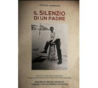 IL SILENZIO DI UN PADRE VOL.II TOMO 1: Silenzi eloquenti dalla deportazione alle verità nascoste