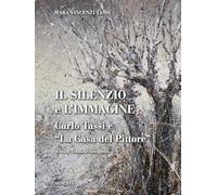 Il silenzio e l'immagine. Carlo Tassi e «la casa del pittore». Ediz. illustrata