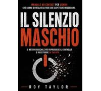 IL SILENZIO è MASCHIO Manuale No Contact per UOMINI: che hanno di meglio da fare che aspettare messaggini