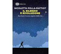 Il silenzio è rivoluzione. Ascoltare il suono segreto della vita