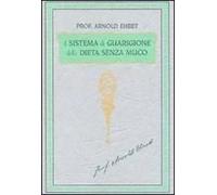 Il Sistema Di Guarigione Della Dieta Senza Muco. Un Corso Completo Per Chi Desidera Imparare Ad Avere Controllo Della Propria Salute