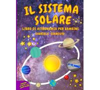 Il Sistema Solare: Libro di astronomia per bambini, 6-10 anni, un viaggio alla scoperta del sole, dei pianeti e delle loro lune