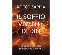 IL SOFFIO VIVENTE DI DIO: Lo Spirito Santo tra Energia, Vita e Mistero