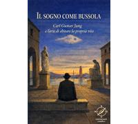 IL SOGNO COME BUSSOLA: Carl Gustav Jung e l'arte di abitare la propria vita