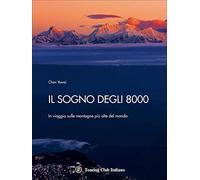 Il sogno degli 8000. In viaggio sulle montagne più alte del mondo. Ediz. a colori