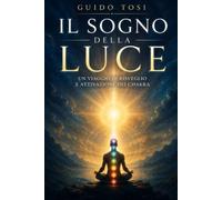 Il Sogno della Luce: Un Viaggio di Risveglio e Attivazione dei Chakra