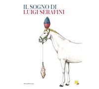 Il sogno di Luigi Serafini. Ediz. illustrata