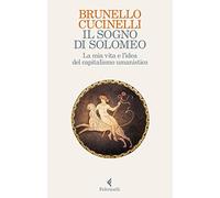 Il sogno di Solomeo. La mia vita e l'idea del capitalismo umanistico