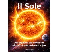 Il Sole: Alla scoperta della stella che alimenta il nostro sistema solare