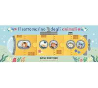 Il sottomarino degli animali. Ediz. illustrata