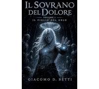 Il Sovrano del Dolore: Volume I - Il Figlio del Gelo