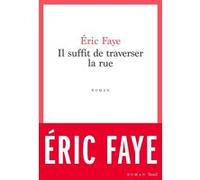 Il suffit de traverser la rue Eric Faye (Auteur)