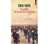 Il suffit de traverser la rue : petite saga des années 2010 - Eric Faye - Points - Poche - Roman