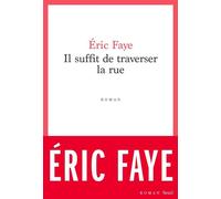 Il suffit de traverser la rue Petite saga des années 2010 - Eric Faye - Seuil - broché - Roman