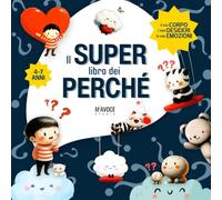 Il Super Libro dei Perchè: risposte illustrate alle vere domande dei bambini per scoprire il mondo delle emozioni, dei pensieri e dei desideri. Per piccoli curiosi 4 ai 7