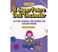Il Superpotere dell'Uncinetto: Action Journal per donne che creano mondi (non solo sciarpe)