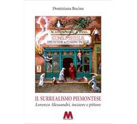 Il surrealismo piemontese. Lorenzo Alessandri, incisore e pittore. Ediz. illustrata