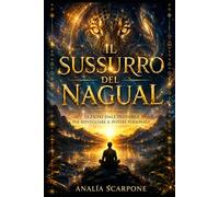 IL SUSSURRO DEL NAGUAL: LEZIONI DALL'INVISIBILE PER RISVEGLIARE IL POTERE PERSONALE
