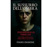 IL SUSSURRO DELL'OMBRA: Un thriller psicologico che vi terrà col fiato sospeso fino all'ultima pagina.
