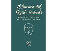 Il taccuino del Regista teatrale: Per chi guida la scena con ascolto, sguardo, presenza.