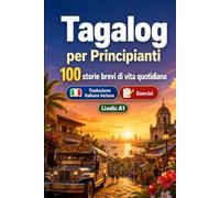 Il tagalog per Principianti A1: 100 storie brevi di vita quotidiana: Migliora la comprensione e l'espressione scritta con semplici situazioni bilingue della vita quotidiana