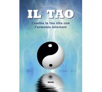 Il Tao. Cambia la tua vita con l'armonia interiore. Ediz. illustrata