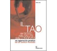 Il Tao Del Sesso, Della Salute, Della Longevità. Un Approccio Pratico Ad Un Antico Metodo