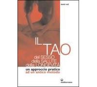 Il Tao Del Sesso, Della Salute, Della Longevità. Un Approccio Pratico Ad Un Antico Metodo
