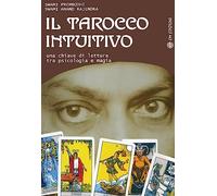 Il tarocco intuitivo. Una chiave di lettura tra psicologia e magia