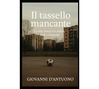 Il tassello mancante: La mia storia tra dolore,fede e rinascita