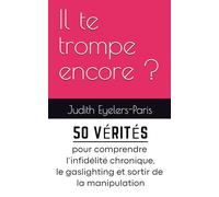Il te trompe encore ?: 50 vérités pour comprendre l’infidélité chronique, le gaslighting et sortir de la manipulation