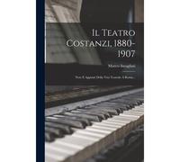 Il Teatro Costanzi, 1880-1907: Note E Appunti Della Vita Teatrale A Roma...