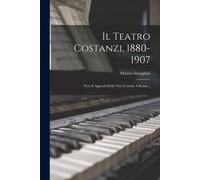 Il Teatro Costanzi, 1880-1907: Note E Appunti Della Vita Teatrale A Roma...