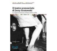 Il Teatro Sconosciuto Di Jerzy Grotowski. Le Rappresentazioni Al Teatro Delle 13 File