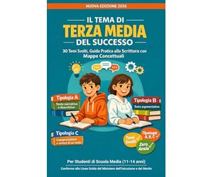 Il Tema di Terza Media del Successo: 30 Temi ed Esercizi Svolti per Scuola Media, Guida Pratica alla Scrittura con Mappe Concettuali - Tipologia A, B ... Argomentativo e Comprensione del Testo