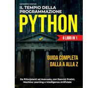 Il Tempio della Programmazione Python 6 in 1: Guida completa dalla A alla Z | da Principianti ad Avanzato, con Esercizi Pratici, Machine Learning e Intelligenza Artificiale
