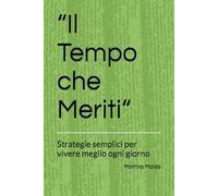 “Il Tempo che Meriti“: Strategie semplici per vivere meglio ogni giorno